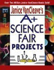 A+ Science Fair Projects by Janice VanCleave